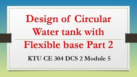 CE 304 DCS 2 Module 5 - Design of Circular Water tank with Flexible base Part 2