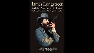 123 HAROLD KNUDSEN - LONGSTREET & THE CIVIL WAR: THE CONFEDERATE GENERAL WHO FOUGHT THE NEXT WAR