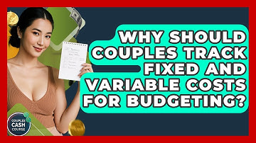 Why Should Couples Track Fixed And Variable Costs For Budgeting? - Couples Cash Course