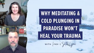 Why meditating & cold plunging in paradise won’t heal your trauma