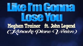 LIKE I'M GONNA LOSE YOU - Meghan Trainor ft. John Legend (KARAOKE PIANO VERSION)