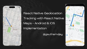 React Native Geolocation Tracking with React Native Maps - Android & iOS Implementation