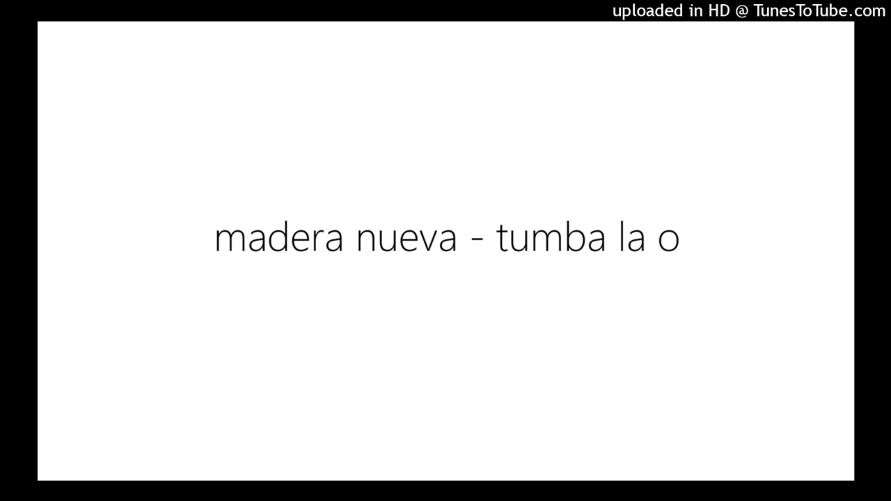 madera nueva - tumba la o