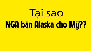 Nga có ngu khi bán Alaska cho Mỹ??