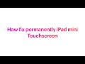 How fix permanently iPad mini Touchscreen
