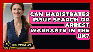 Can Magistrates Issue Search or Arrest Warrants in the UK? - Justice System Explained