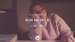 IO CHE AMO SOLO TE (ALESSANDRA AMOROSO) – Cover Liliana Anelli