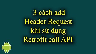 3 cách add Header Request khi sử dụng Retrofit call Api trong Android