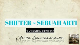 shifter band sebuah arti ( cover accoustic by Arista Lesmana )