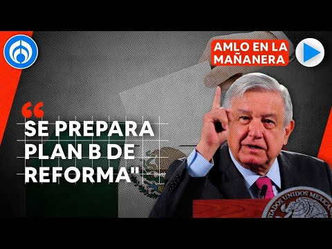 AMLO anuncia que tiene un plan B en caso de que no pase su reforma electoral