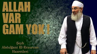 Allah Var Gam YOK !  | Sultan Şeyh Seyda Abdulğani El-Erzurumi Hazretleri