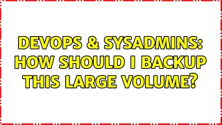 DevOps & SysAdmins: How should I backup this large volume? (2 Solutions!!)