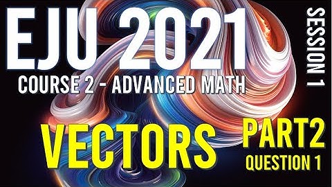Vectors in NEWEST EJU 2021...try first before see complete solution