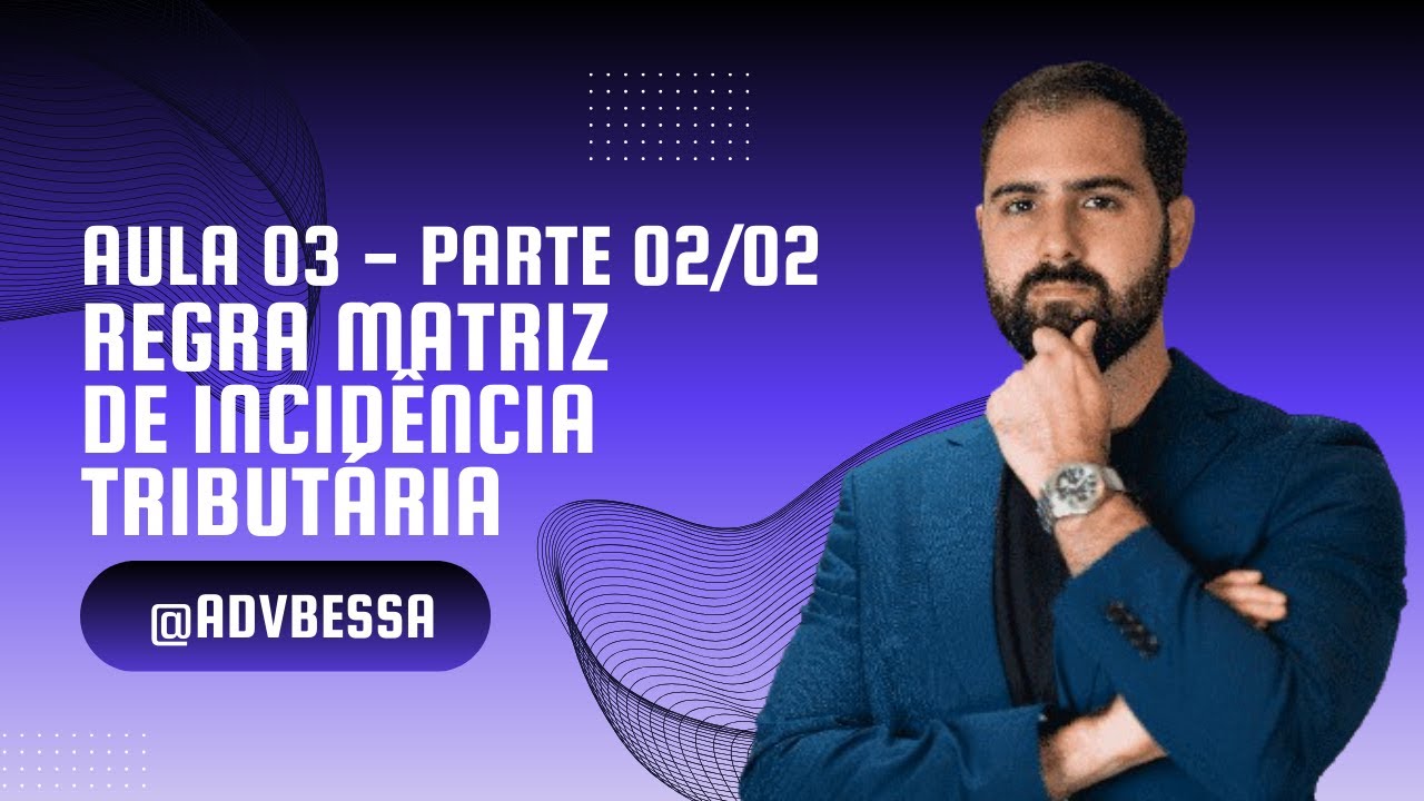 Aula 03 - Direito Tributário - Regra Matriz de Incidência Tributária - Parte 02/02