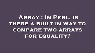 Array : In Perl, is there a built in way to compare two arrays for equality