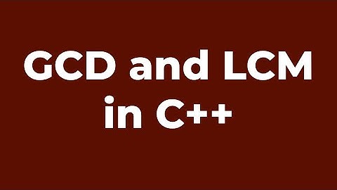 GCD and LCM | C++ Program