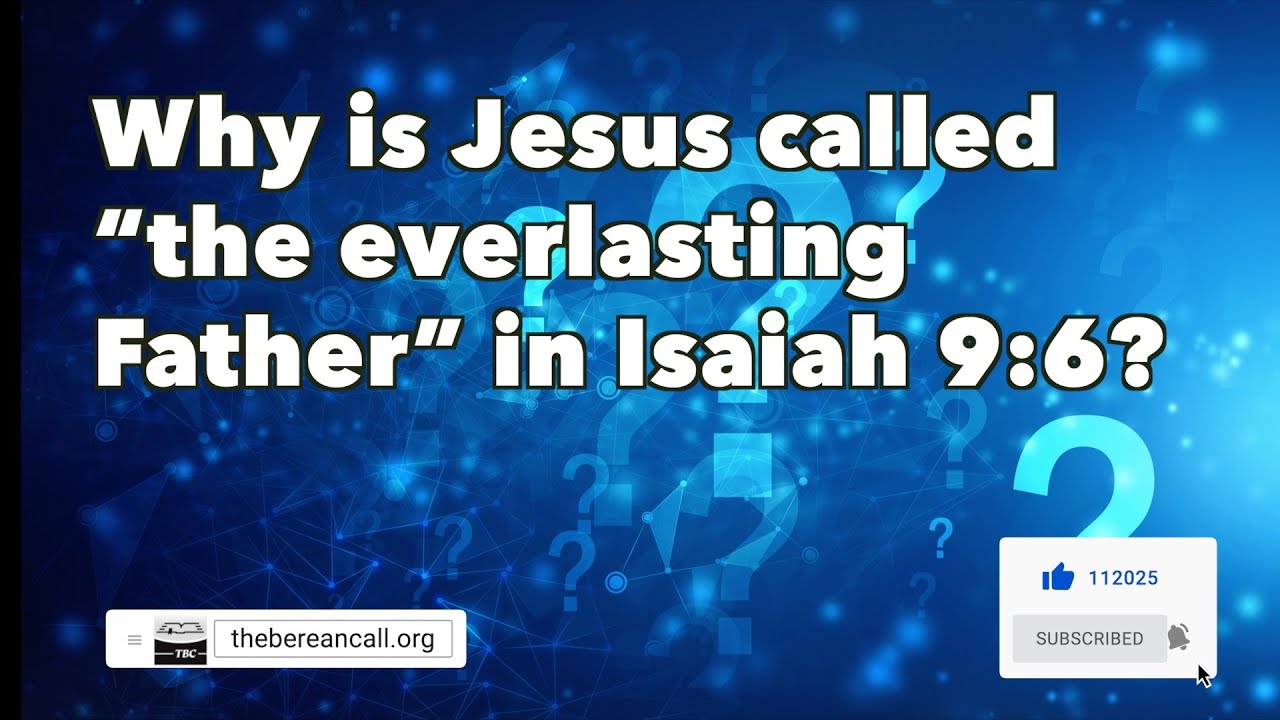 Question: Why is Jesus called the Everlasting Father in Isaiah 9:6 ...