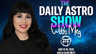 ⭐️ THE DAILY ASTRO SHOW with MEG - AUGUST 18/19, 2025