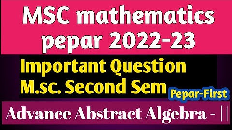 M.sc. Mathematics pepar 2022-23 Advance Abstract Algebra | pepar first | important Question in math