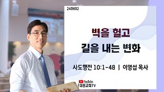 [주일설교] 240602 벽을 헐고 길을 내는 변화 (사도행전 10:1-48)