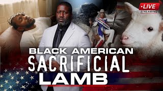 Why Other Groups Demand Black Americans To Be Their Biblical Sacrificial Lamb?