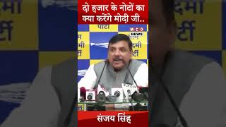 Sanjay Singh।दो हजार के नोटों का क्या करेंगे मोदी जी...