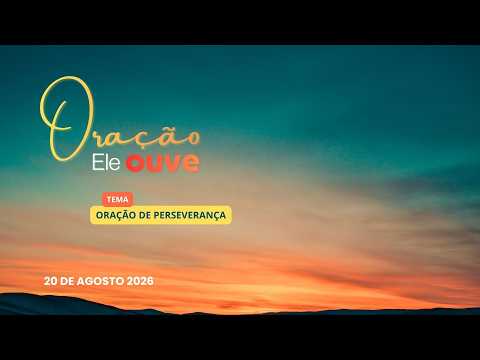 20/08/2026 - [Oração Ele ouve] - Igreja Cristã Maranata - "Oração de perseverança"