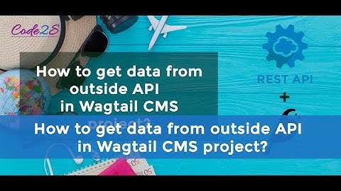 How to get data from outside API in Wagtail CMS project?