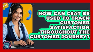 How Can CSAT Be Used To Track Customer Satisfaction Throughout The Customer Journey?