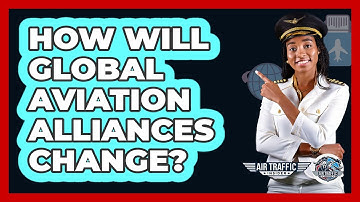 How Will Global Aviation Alliances Change? - Air Traffic Insider