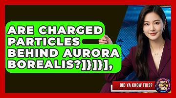 Are Charged Particles Behind Aurora Borealis?]}]}], - Did Ya Know This