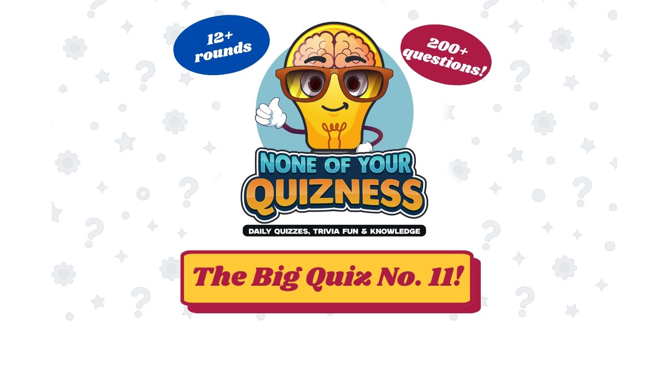 The Big Quiz 11! Over 200 questions in 12 rounds (plus a bonus picture round).