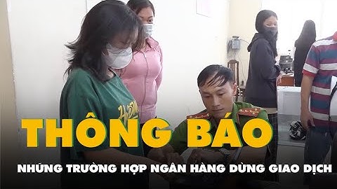 Ngân hàng thông báo những hợp bị dừng giao dịch, rút tiền từ 1-7 đối với khách hàng tổ chức