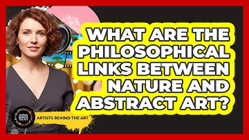 What Are The Philosophical Links Between Nature And Abstract Art? - Artists Behind the Art