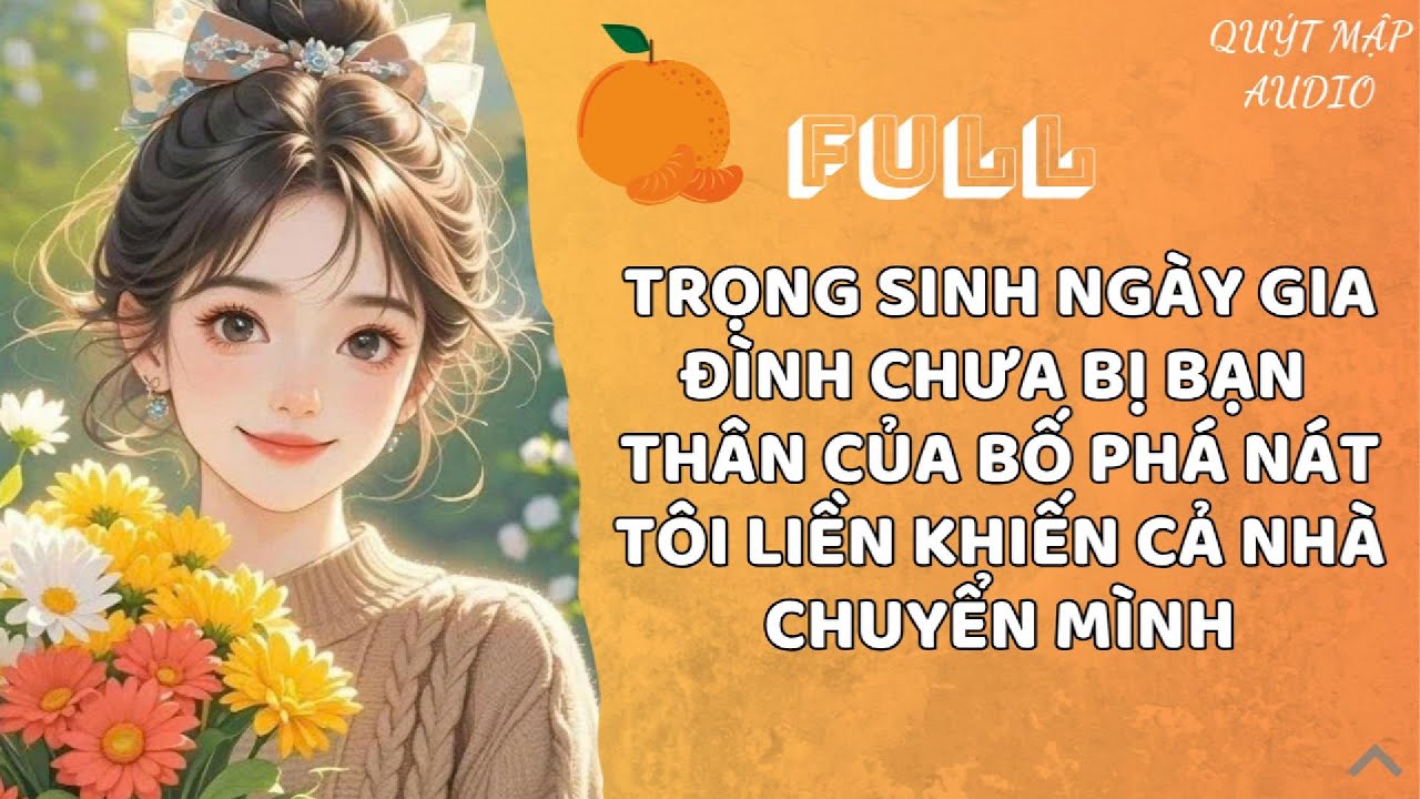 [FULL] TRỌNG SINH NGÀY GIA ĐÌNH CHƯA BỊ BẠN THÂN CỦA BỐ PHÁ NÁT, TÔI LIỀN KHIẾN CẢ NHÀ CHUYỂN MÌNH