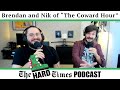 The Hard Times Podcast w/ Brendan Krick and Nik Oldershaw (Coward Hour)
