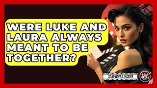 Were Luke And Laura Always Meant To Be Together? - Soap Opera Insider