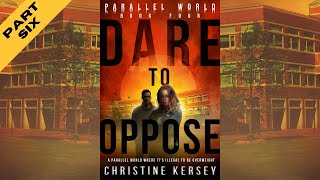 Dare to Oppose - Part 6 (Parallel World Book Four) -- Unabridged Audiobook