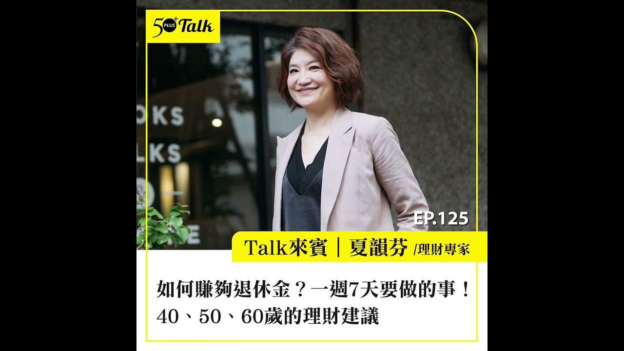 如何賺夠退休金？夏韻芬：一週7天要做的事！40、50、60歲的理財建議 (ep.125) ｜50+Talk