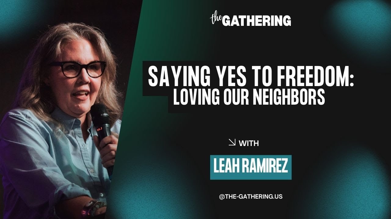 Saying Yes to Freedom: Loving Our Neighbors | Leah Ramirez