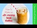 How-To Make The Best Iced Coffee