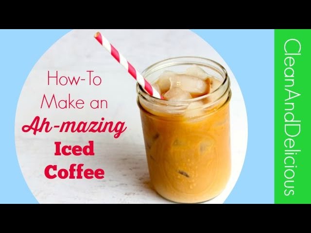 How-To Make The Best Iced Coffee | Clean & Delicious