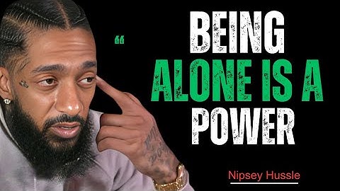 BEING ALONE IS A POWER| MOTIVATIONAL SPEECH Nipsey Hussle 