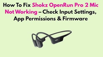 How To Fix Shokz OpenRun Pro 2 Mic Not Working – Check Input Settings, App Permissions & Firmware