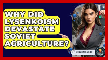 Why Did Lysenkoism Devastate Soviet Agriculture? - Strange Science HQ