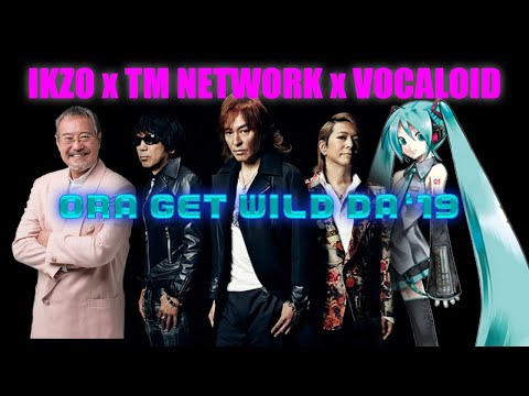 IKZO x TM NETWORK   ORA GET WILD DA'19