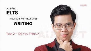 IELTS (CƠ BẢN) - IELTSCB_0823_06 - WRITING (Task 2, Do You Think)