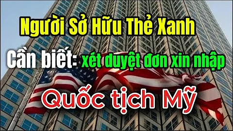 Lưu ý cần biết: USCIS Xét Duyệt Người Sở Hữu Thẻ Xanh Xin Quốc Tịch Mỹ!