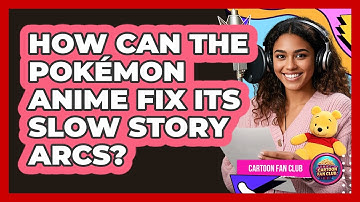 How Can The Pokémon Anime Fix Its Slow Story Arcs? - Cartoon Fan Club