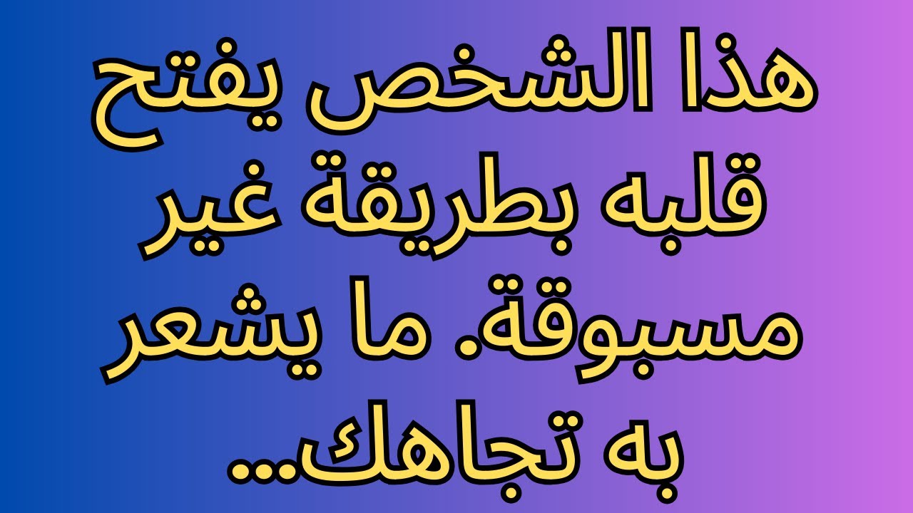 هذا الشخص يفتح قلبه بطريقة غير مسبوقة. ما يشعر به تجاهك...